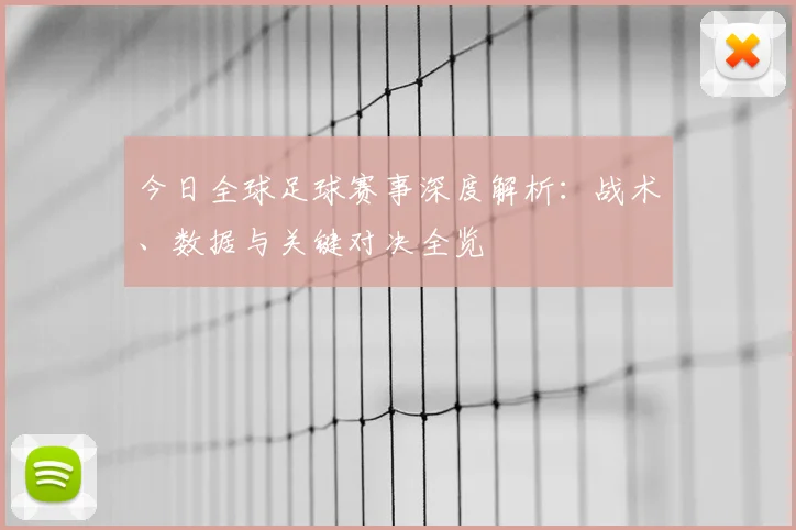 今日全球足球赛事深度解析：战术、数据与关键对决全览