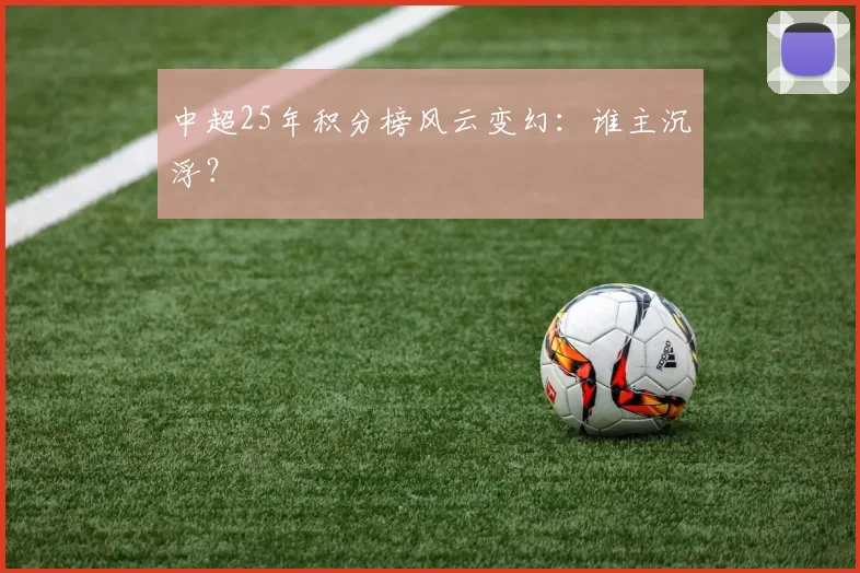 中超25年积分榜风云变幻:谁主沉浮?