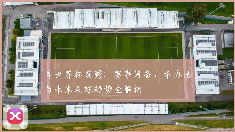 年世界杯前瞻：赛事筹备、举办地与未来足球趋势全解析